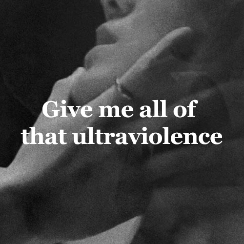 Give me all of that ultraviolence